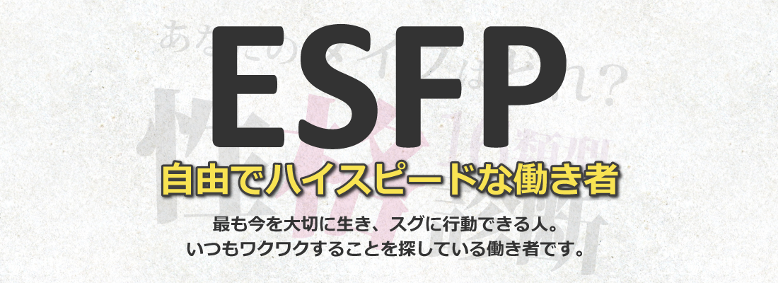 ESFP型の性格は、最も今を大切に生き、スグに行動できる人。いつもワクワクすることを探している働き者です。